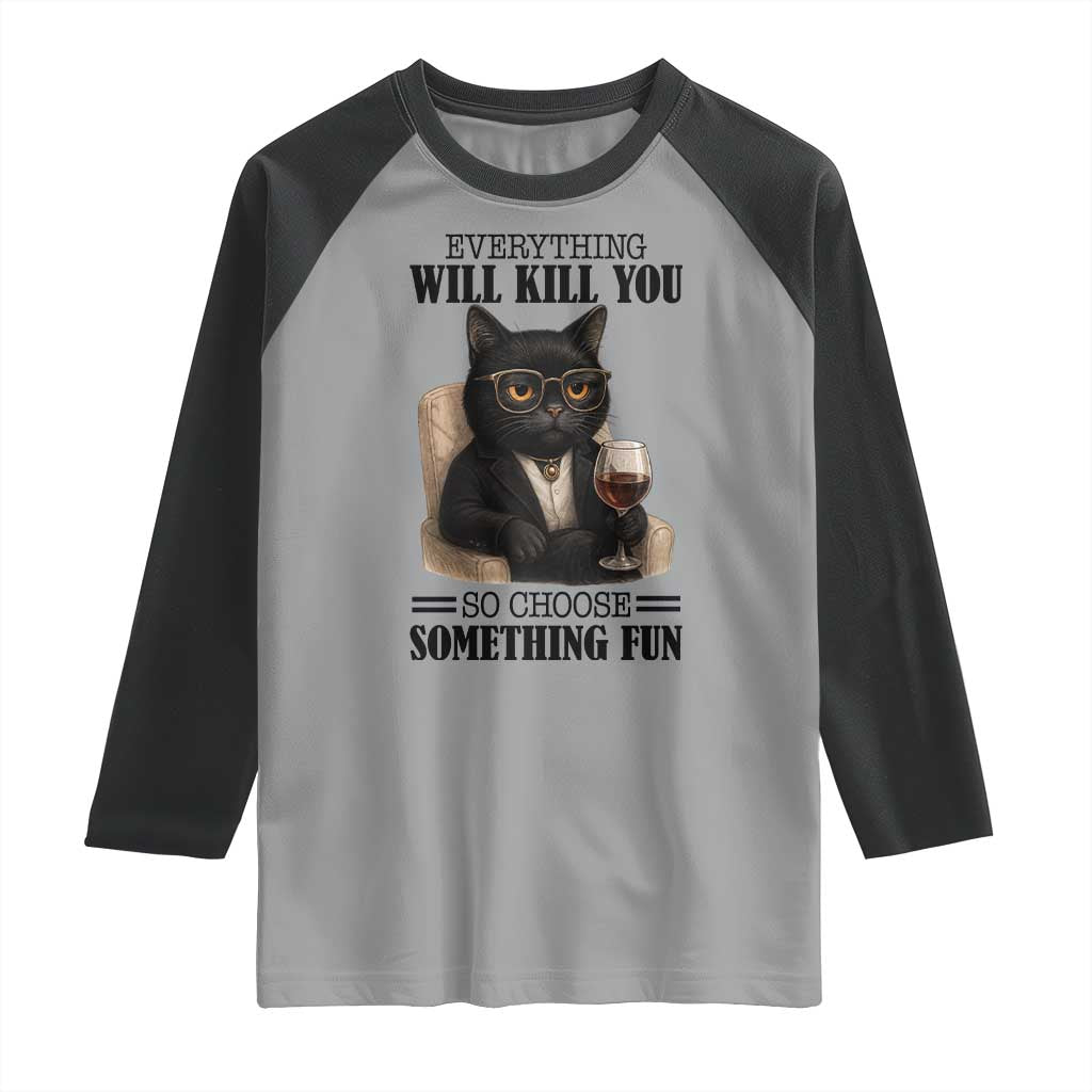 Funny Sarcastic Cat Raglan Shirt Everything Will Kill You So Choose Something Fun TS12 Sport Gray Black Print Your Wear