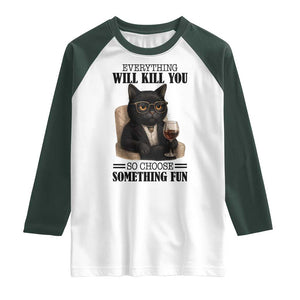 Funny Sarcastic Cat Raglan Shirt Everything Will Kill You So Choose Something Fun TS12 White Dark Forest Green Print Your Wear