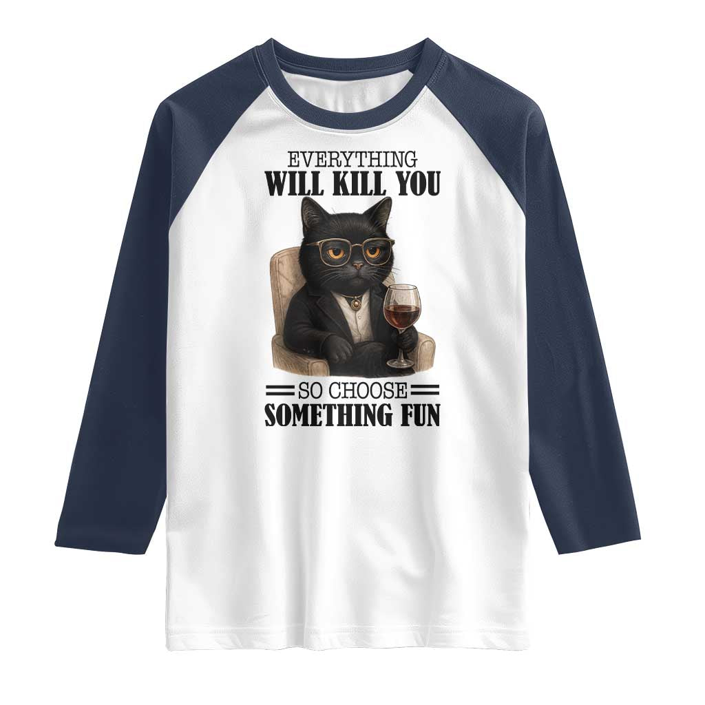 Funny Sarcastic Cat Raglan Shirt Everything Will Kill You So Choose Something Fun TS12 White Navy Print Your Wear