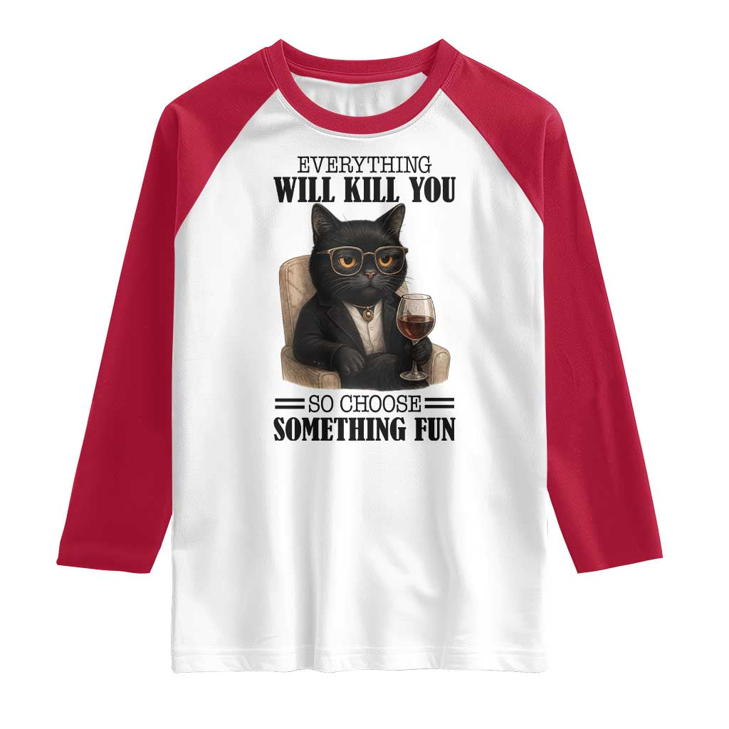 Funny Sarcastic Cat Raglan Shirt Everything Will Kill You So Choose Something Fun TS12 White Red Print Your Wear