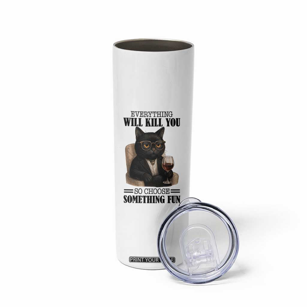 Funny Sarcastic Cat Skinny Tumbler Everything Will Kill You So Choose Something Fun TS12 Print Your Wear