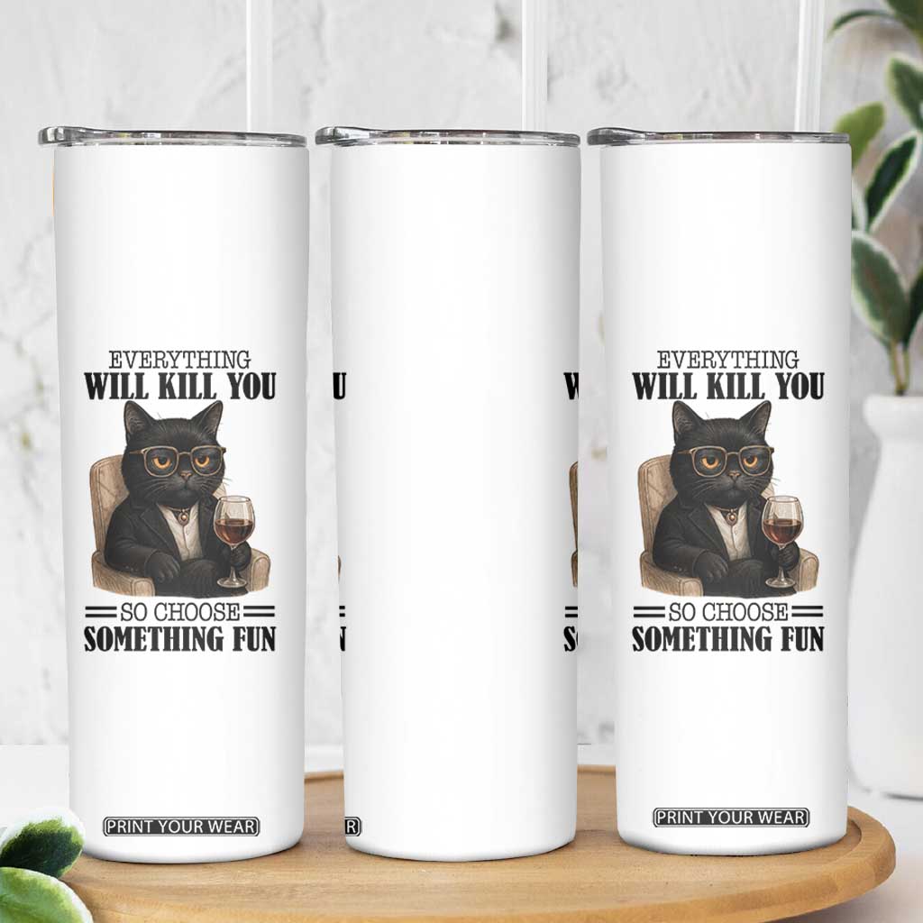 Funny Sarcastic Cat Skinny Tumbler Everything Will Kill You So Choose Something Fun TS12 Print Your Wear
