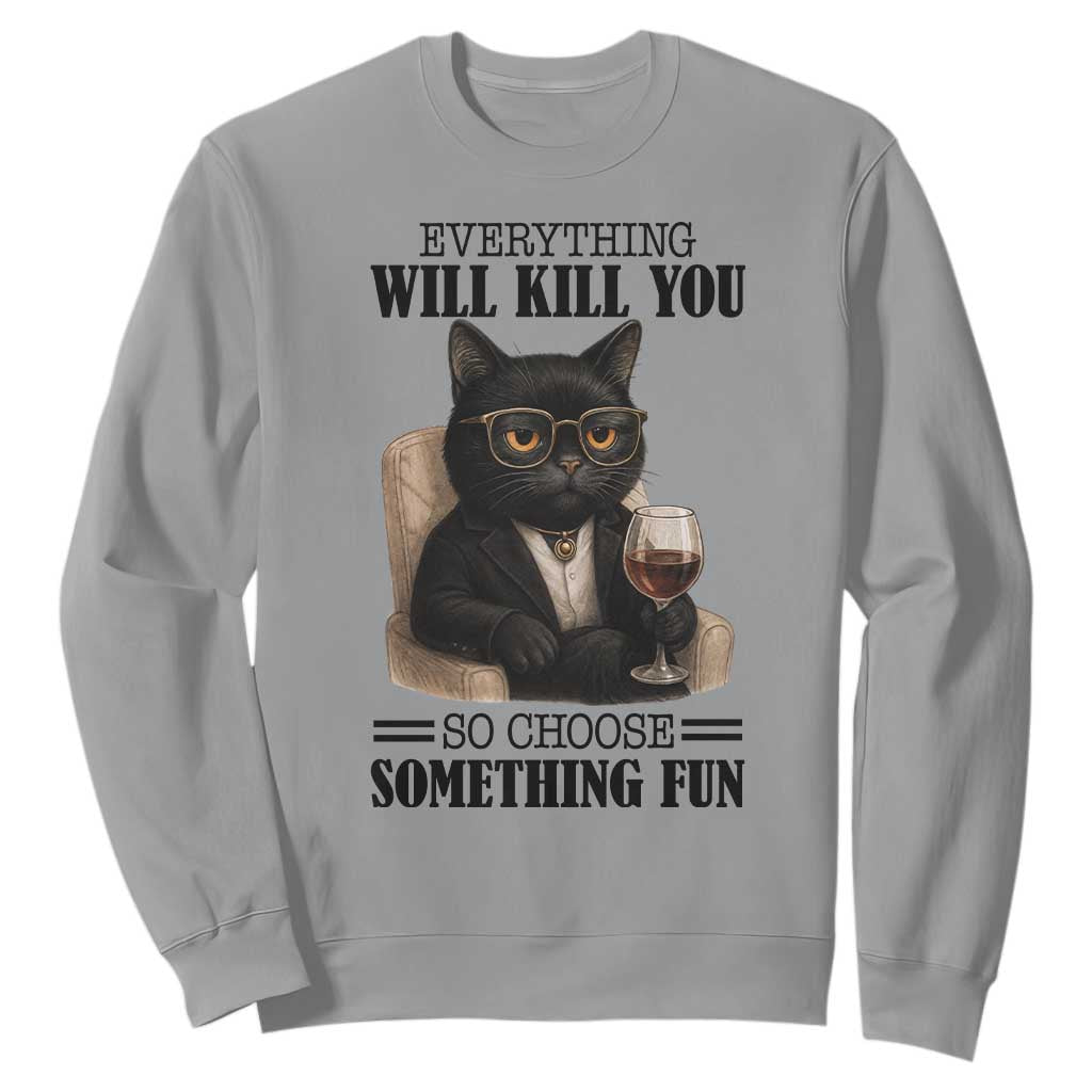 Funny Sarcastic Cat Sweatshirt Everything Will Kill You So Choose Something Fun TS12 Sport Gray Print Your Wear