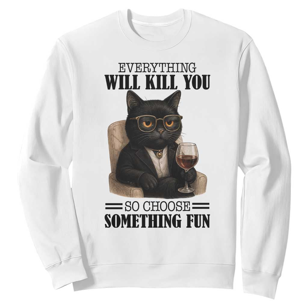 Funny Sarcastic Cat Sweatshirt Everything Will Kill You So Choose Something Fun TS12 White Print Your Wear
