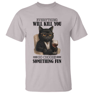 Funny Sarcastic Cat T Shirt Everything Will Kill You So Choose Something Fun TS12 Ice Gray Print Your Wear