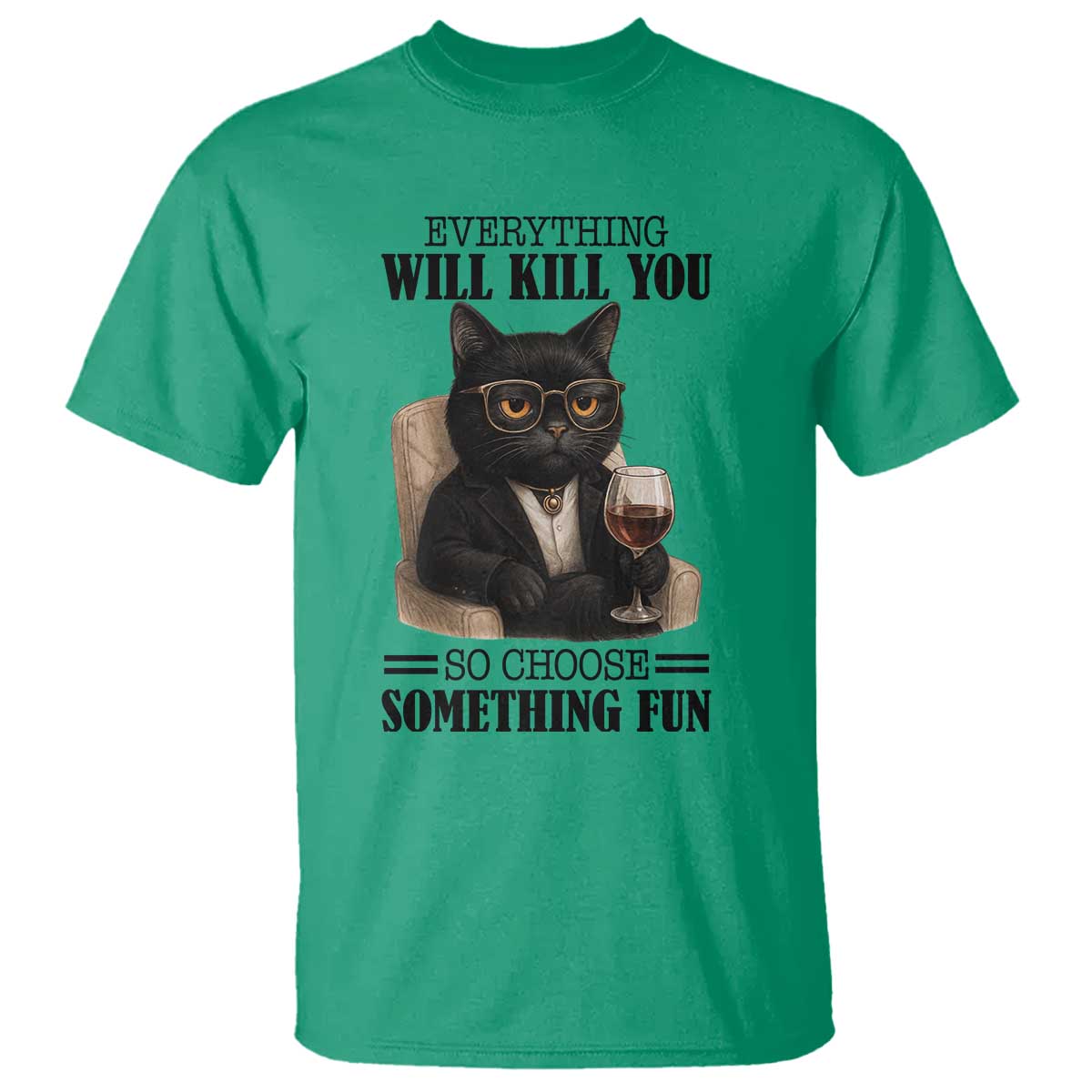 Funny Sarcastic Cat T Shirt Everything Will Kill You So Choose Something Fun TS12 Irish Green Print Your Wear