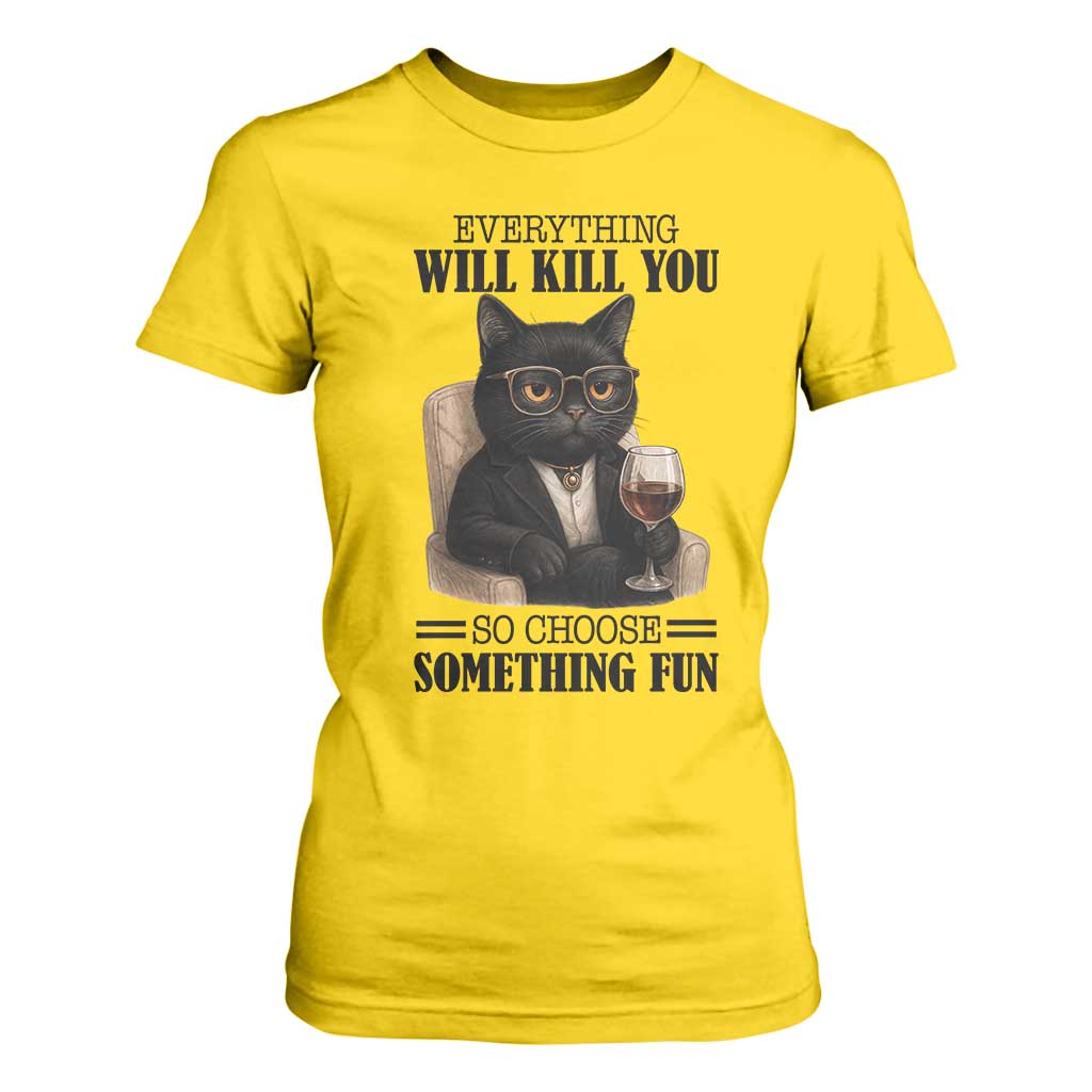 Funny Sarcastic Cat T Shirt For Women Everything Will Kill You So Choose Something Fun TS12 Daisy Print Your Wear