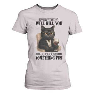 Funny Sarcastic Cat T Shirt For Women Everything Will Kill You So Choose Something Fun TS12 Ice Gray Print Your Wear