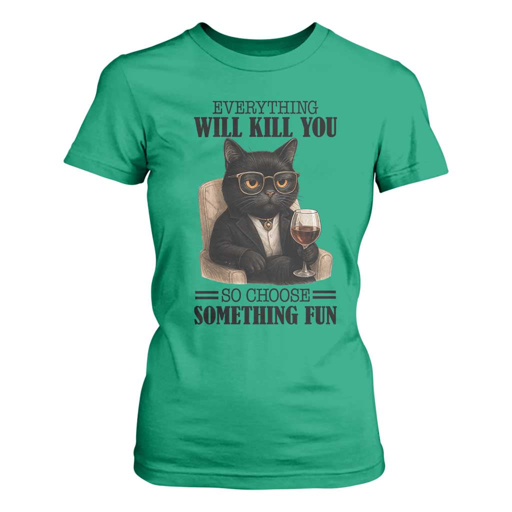 Funny Sarcastic Cat T Shirt For Women Everything Will Kill You So Choose Something Fun TS12 Irish Green Print Your Wear