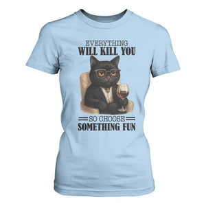 Funny Sarcastic Cat T Shirt For Women Everything Will Kill You So Choose Something Fun TS12 Light Blue Print Your Wear