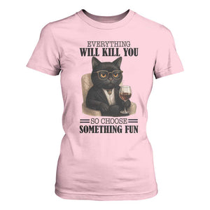 Funny Sarcastic Cat T Shirt For Women Everything Will Kill You So Choose Something Fun TS12 Light Pink Print Your Wear