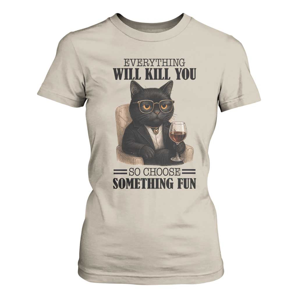 Funny Sarcastic Cat T Shirt For Women Everything Will Kill You So Choose Something Fun TS12 Sand Print Your Wear