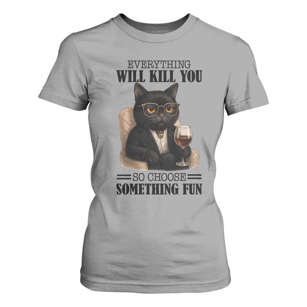 Funny Sarcastic Cat T Shirt For Women Everything Will Kill You So Choose Something Fun TS12 Sport Gray Print Your Wear