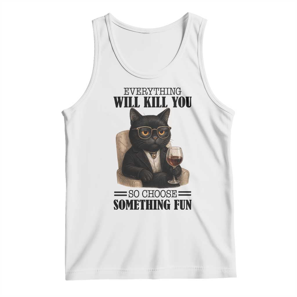 Funny Sarcastic Cat Tank Top Everything Will Kill You So Choose Something Fun TS12 White Print Your Wear