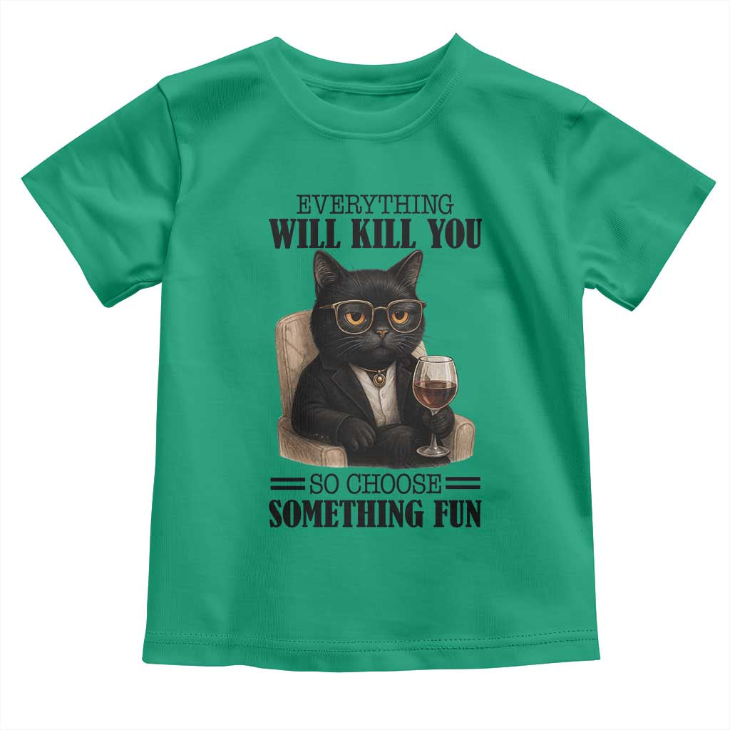 Funny Sarcastic Cat Toddler T Shirt Everything Will Kill You So Choose Something Fun TS12 Irish Green Print Your Wear