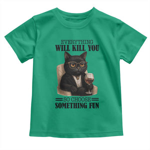 Funny Sarcastic Cat Toddler T Shirt Everything Will Kill You So Choose Something Fun TS12 Irish Green Print Your Wear