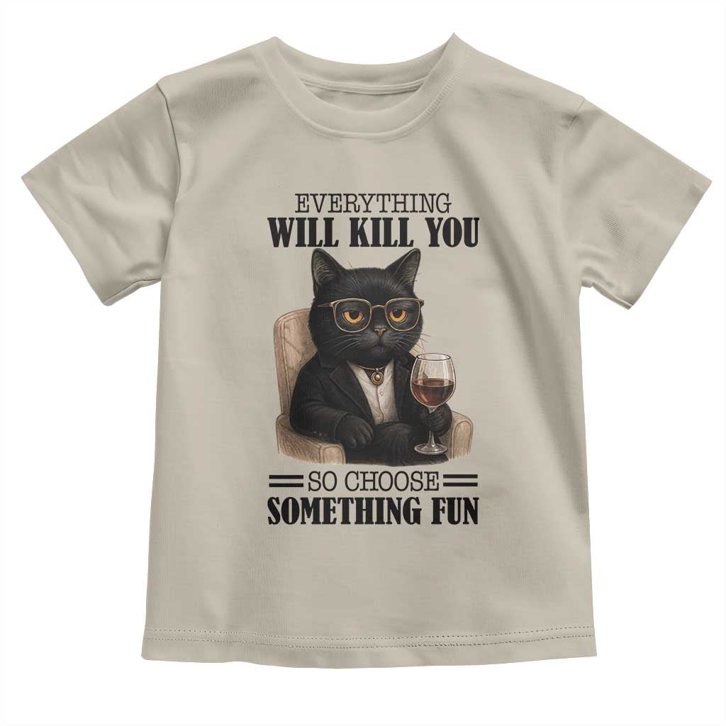 Funny Sarcastic Cat Toddler T Shirt Everything Will Kill You So Choose Something Fun TS12 Sand Print Your Wear