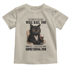 Funny Sarcastic Cat Toddler T Shirt Everything Will Kill You So Choose Something Fun TS12 Sand Print Your Wear