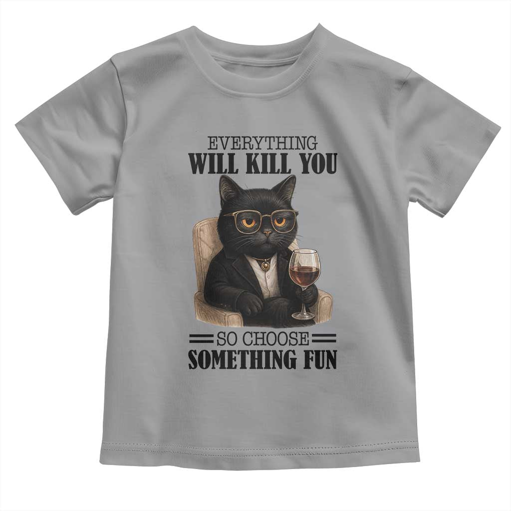 Funny Sarcastic Cat Toddler T Shirt Everything Will Kill You So Choose Something Fun TS12 Sport Gray Print Your Wear