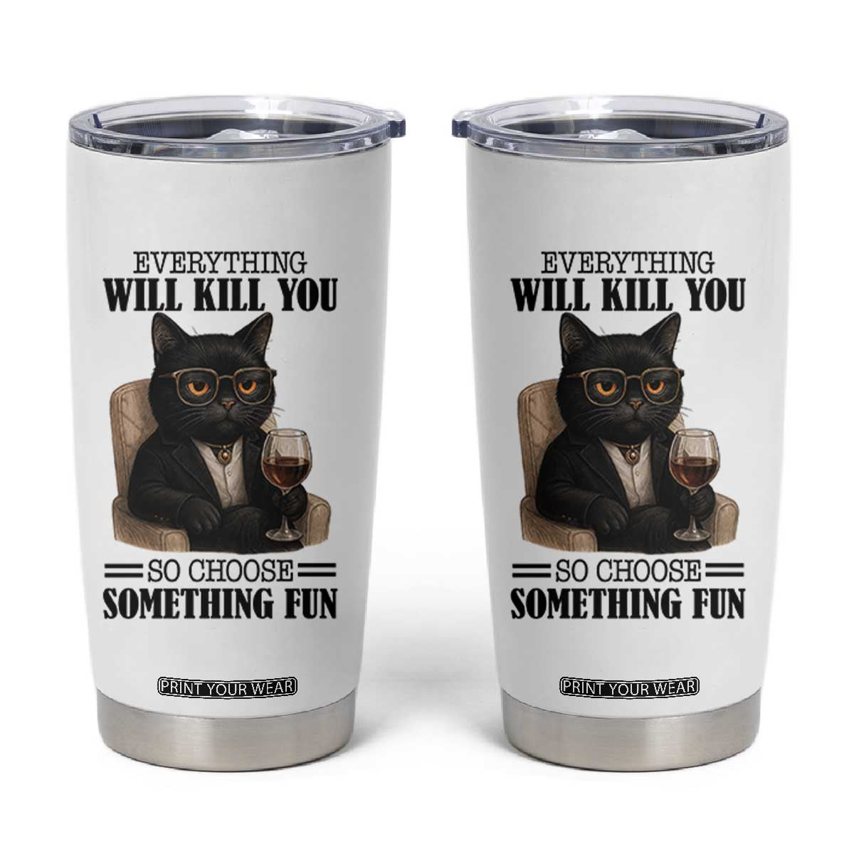 Funny Sarcastic Cat Tumbler Cup Everything Will Kill You So Choose Something Fun TS12 White Print Your Wear