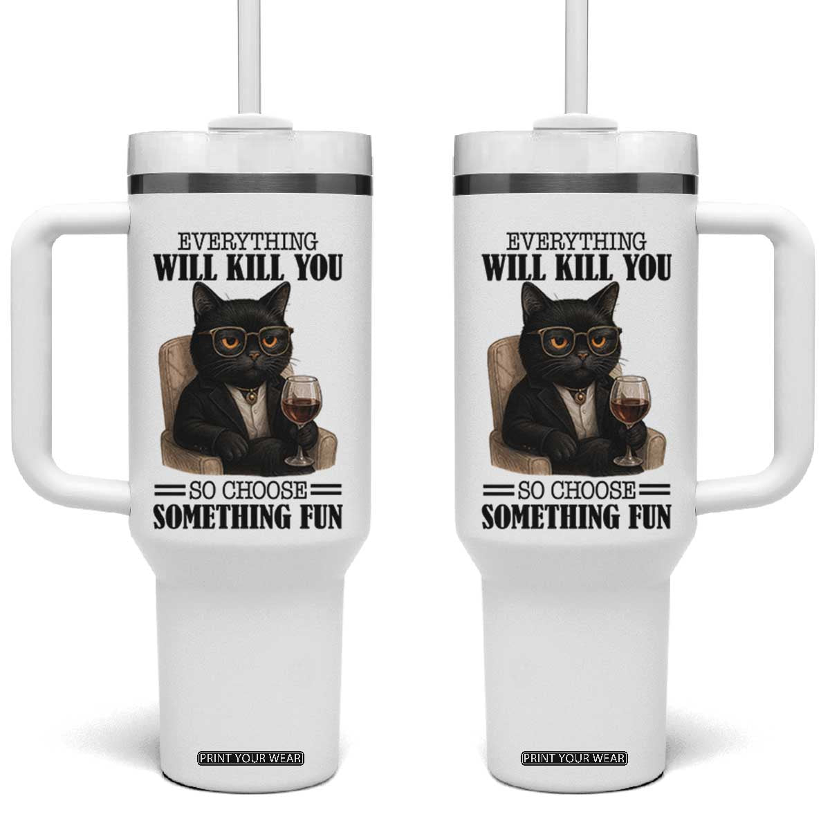 Funny Sarcastic Cat Tumbler With Handle Everything Will Kill You So Choose Something Fun TS12 One Size: 40 oz White Print Your Wear