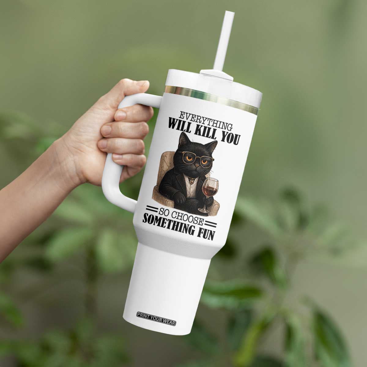 Funny Sarcastic Cat Tumbler With Handle Everything Will Kill You So Choose Something Fun TS12 Print Your Wear