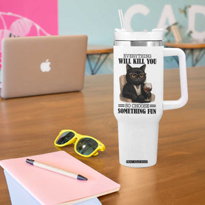 Funny Sarcastic Cat Tumbler With Handle Everything Will Kill You So Choose Something Fun TS12 Print Your Wear