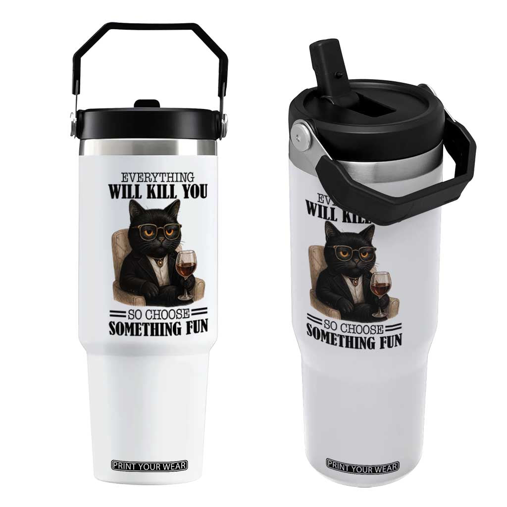 Funny Sarcastic Cat Flip Straw Tumbler Everything Will Kill You So Choose Something Fun TS12 One Size: 30 oz White Print Your Wear
