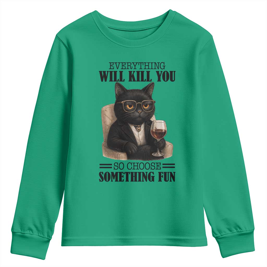 Funny Sarcastic Cat Youth Sweatshirt Everything Will Kill You So Choose Something Fun TS12 Irish Green Print Your Wear