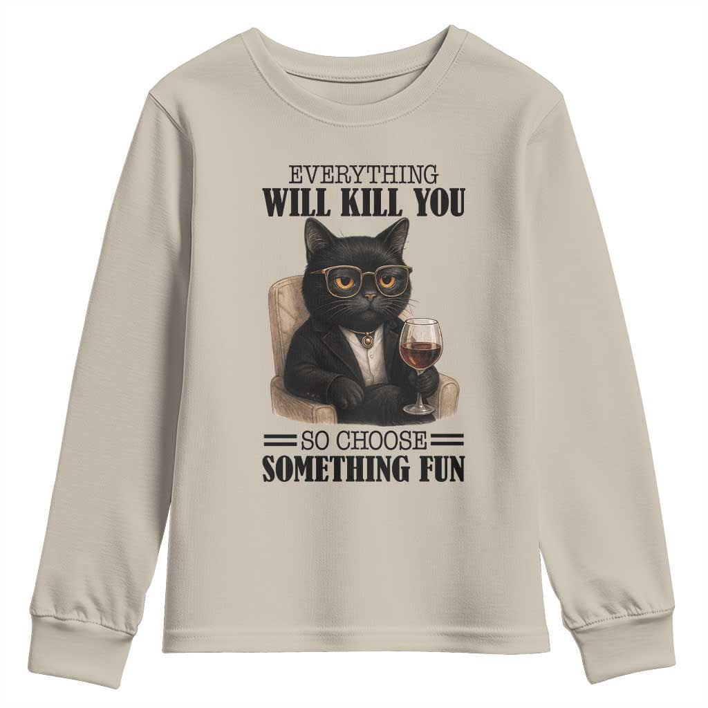 Funny Sarcastic Cat Youth Sweatshirt Everything Will Kill You So Choose Something Fun TS12 Sand Print Your Wear