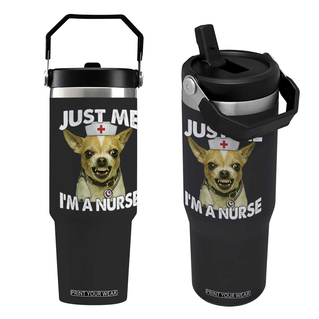 Angry Chihuahua Dog Meme Nurse Gift Flip Straw Tumbler Funny Just Me I Am A Nurse TS12 One Size: 30 oz Black Print Your Wear