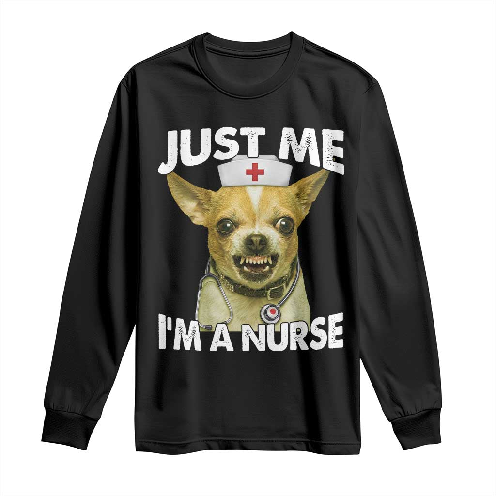 Angry Chihuahua Dog Meme Nurse Gift Long Sleeve Shirt Funny Just Me I Am A Nurse TS12 Black Print Your Wear