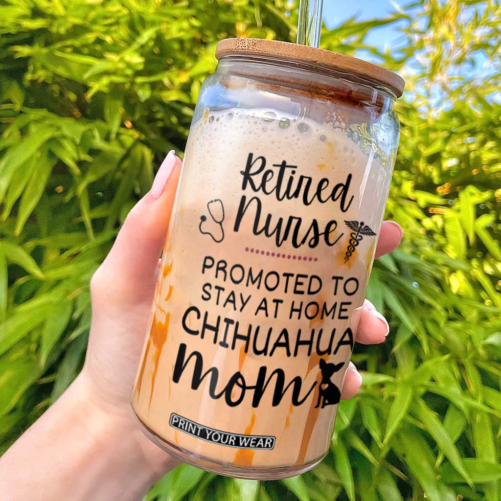 Funny Nurse Retirement Chihuahua Dog Mom Gift Glass Can Promoted To Stay At Home TS12 White Print Your Wear