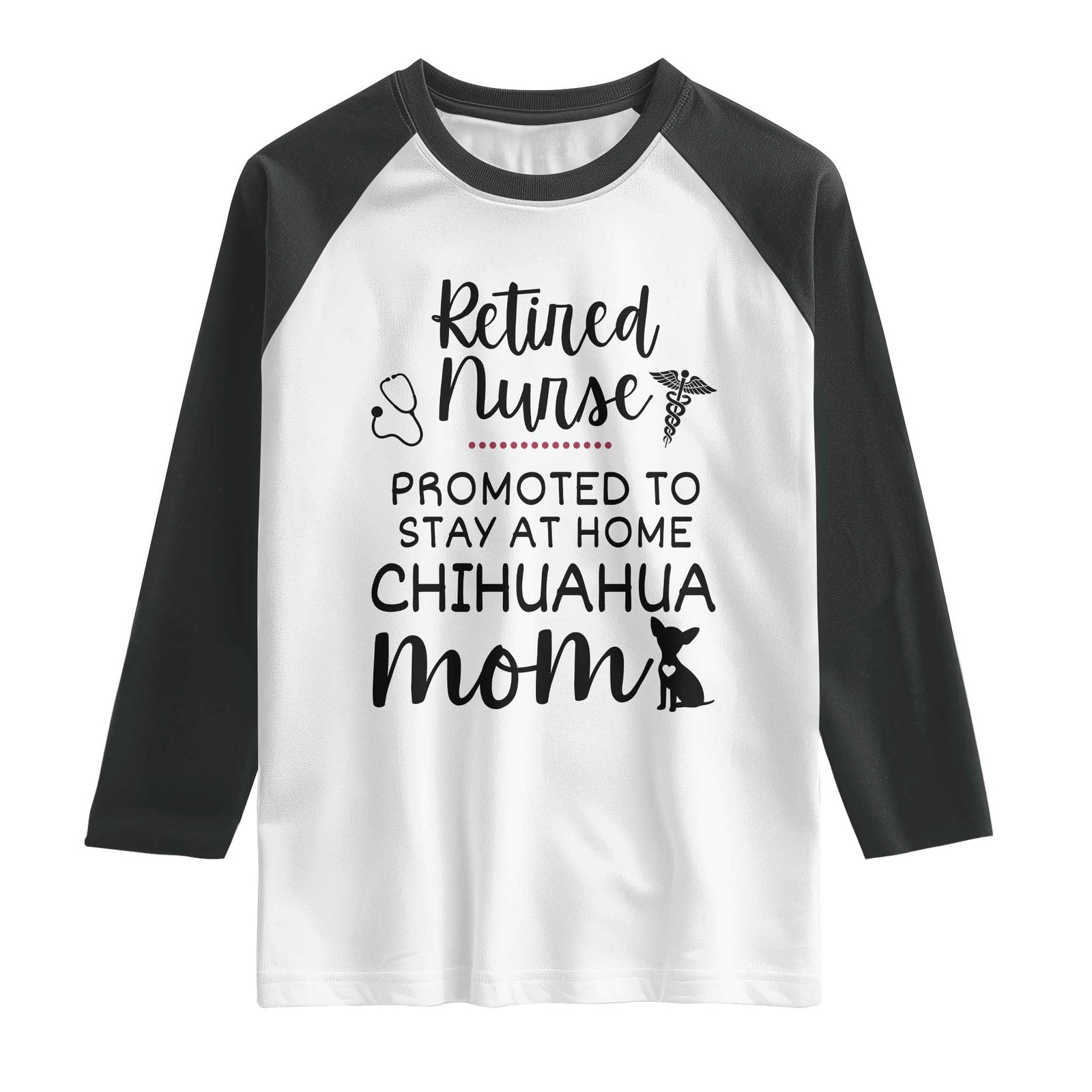 Funny Nurse Retirement Chihuahua Dog Mom Gift Raglan Shirt Promoted To Stay At Home TS12 White Black Print Your Wear