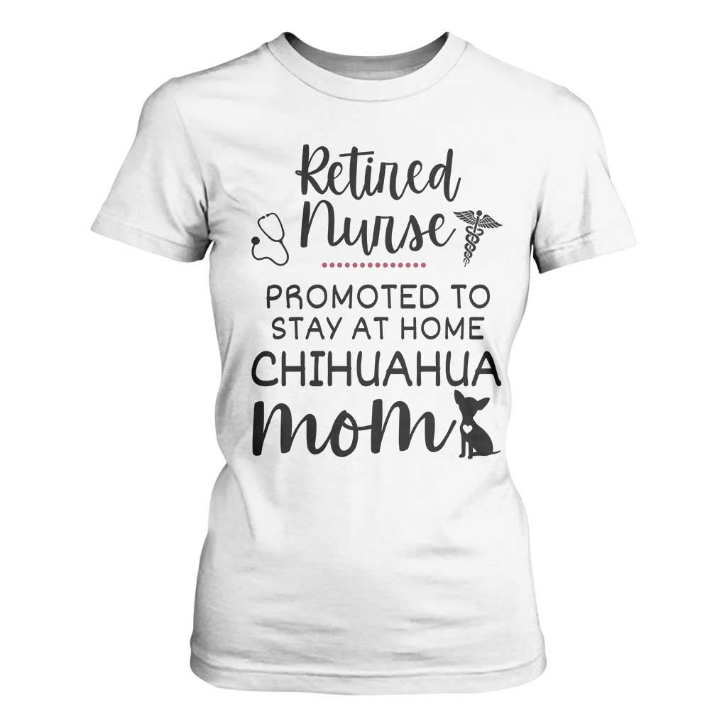 Funny Nurse Retirement Chihuahua Dog Mom Gift T Shirt For Women Promoted To Stay At Home TS12 White Print Your Wear