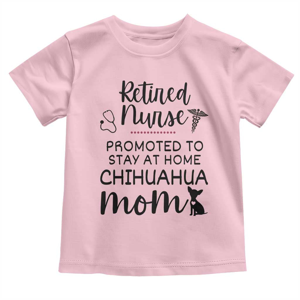 Funny Nurse Retirement Chihuahua Dog Mom Gift Toddler T Shirt Promoted To Stay At Home TS12 Light Pink Print Your Wear