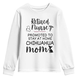 Funny Nurse Retirement Chihuahua Dog Mom Gift Youth Sweatshirt Promoted To Stay At Home TS12 White Print Your Wear