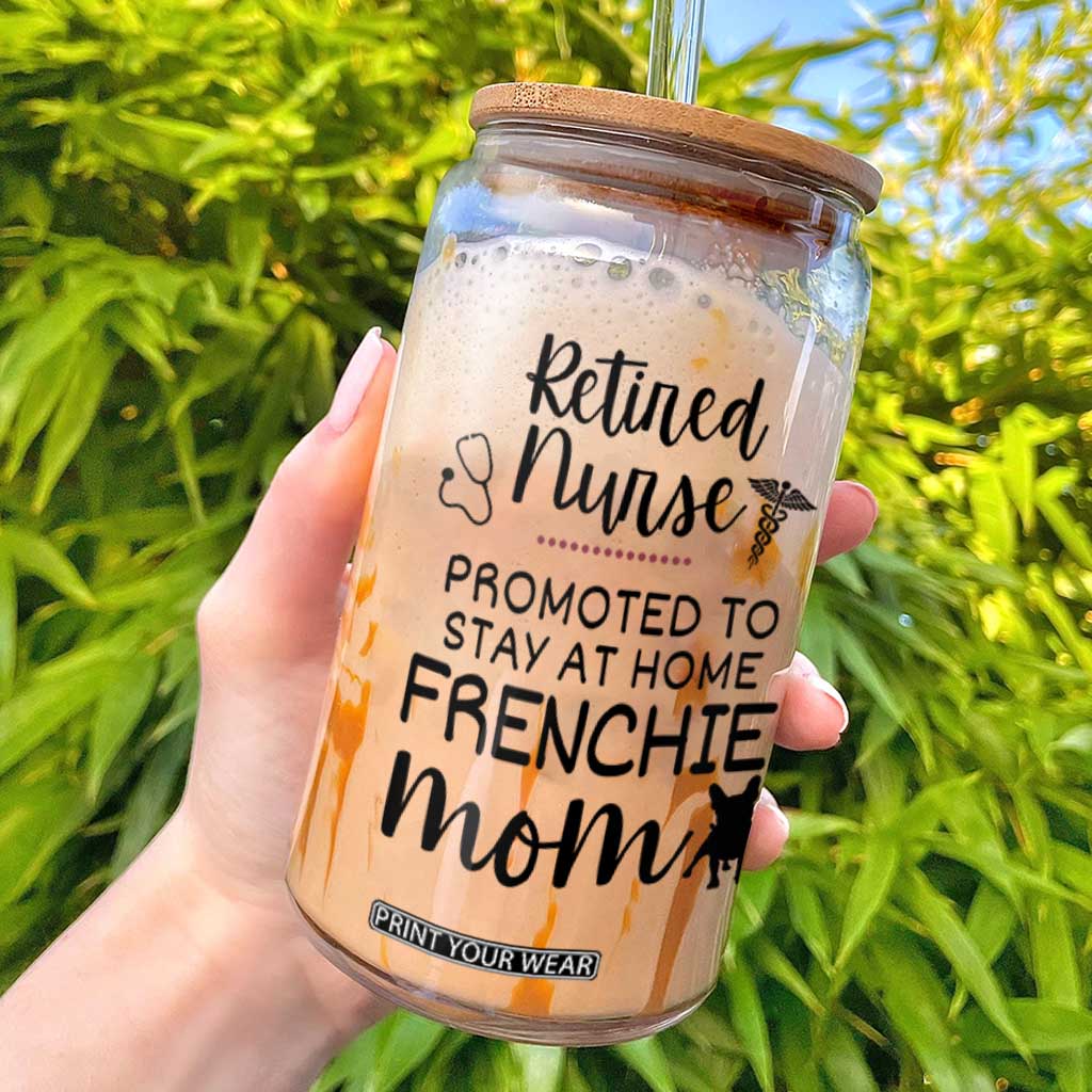 Funny Nurse Retirement Frenchie Mom Gift Glass Can Promoted To Stay At Home TS12 White Print Your Wear
