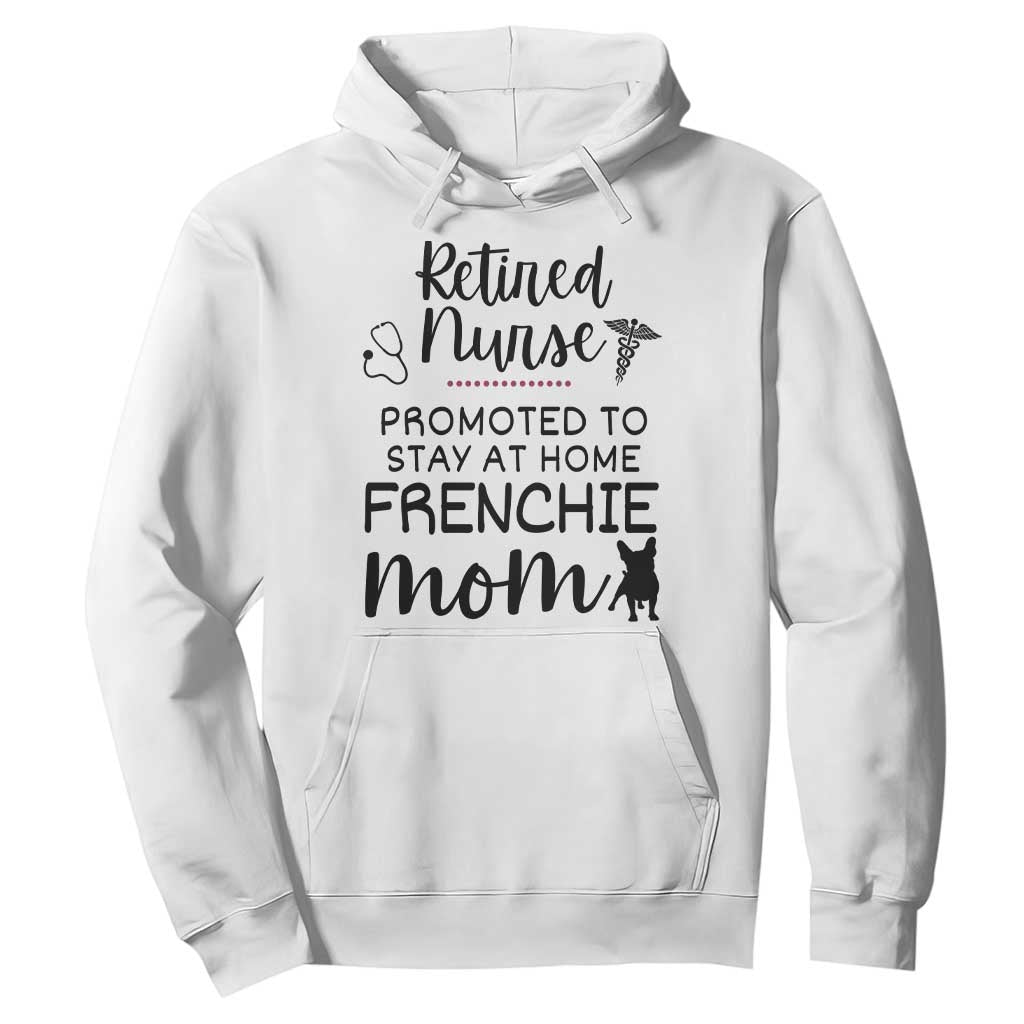 Funny Nurse Retirement Frenchie Mom Gift Hoodie Promoted To Stay At Home TS12 White Print Your Wear