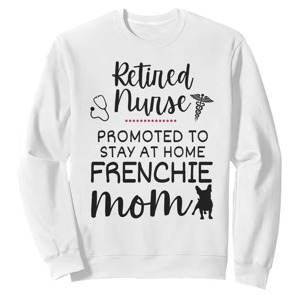 Funny Nurse Retirement Frenchie Mom Gift Sweatshirt Promoted To Stay At Home TS12 White Print Your Wear