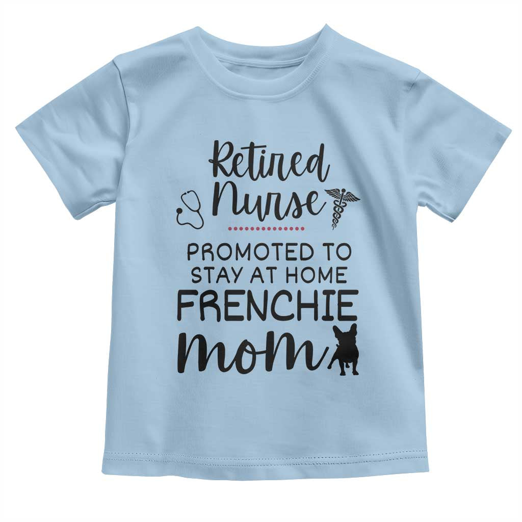 Funny Nurse Retirement Frenchie Mom Gift Toddler T Shirt Promoted To Stay At Home TS12 Light Blue Print Your Wear
