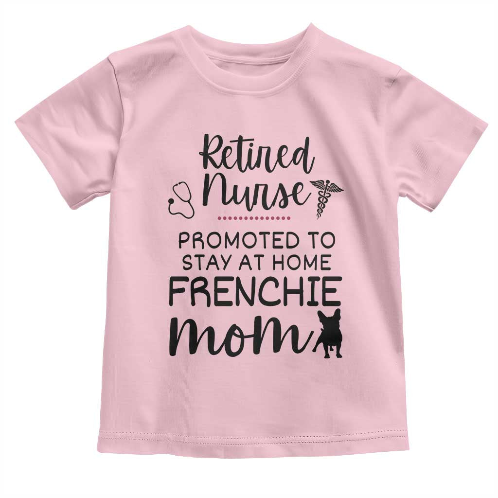 Funny Nurse Retirement Frenchie Mom Gift Toddler T Shirt Promoted To Stay At Home TS12 Light Pink Print Your Wear