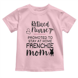 Funny Nurse Retirement Frenchie Mom Gift Toddler T Shirt Promoted To Stay At Home TS12 Light Pink Print Your Wear