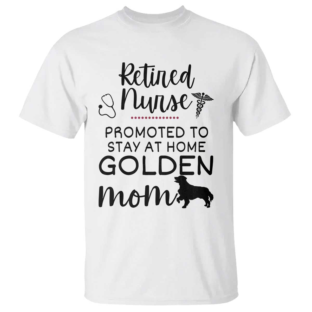 Funny Nurse Retirement Golden Mom Gift T Shirt Promoted To Stay At Home TS12 White Print Your Wear