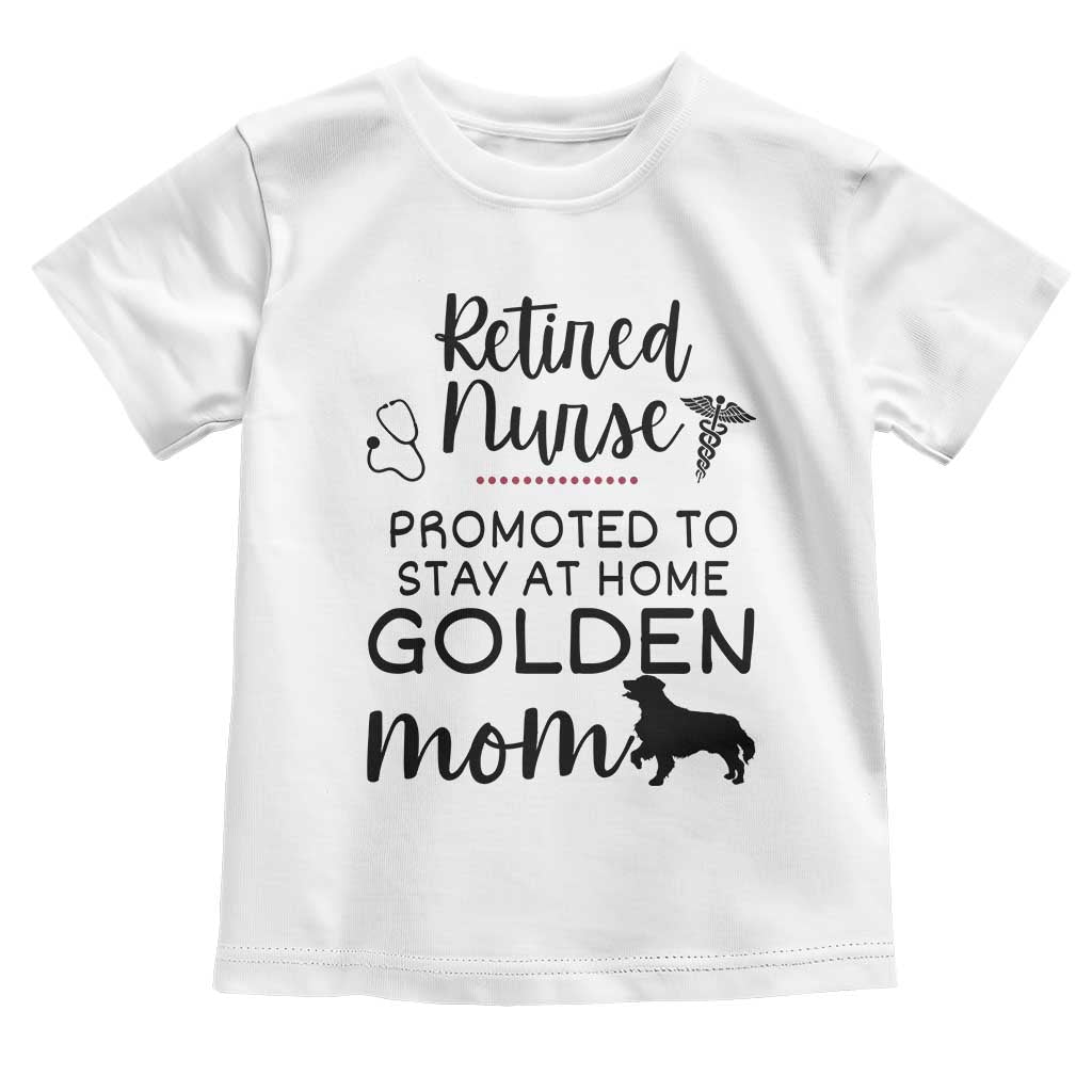 Funny Nurse Retirement Golden Mom Gift Toddler T Shirt Promoted To Stay At Home TS12 White Print Your Wear