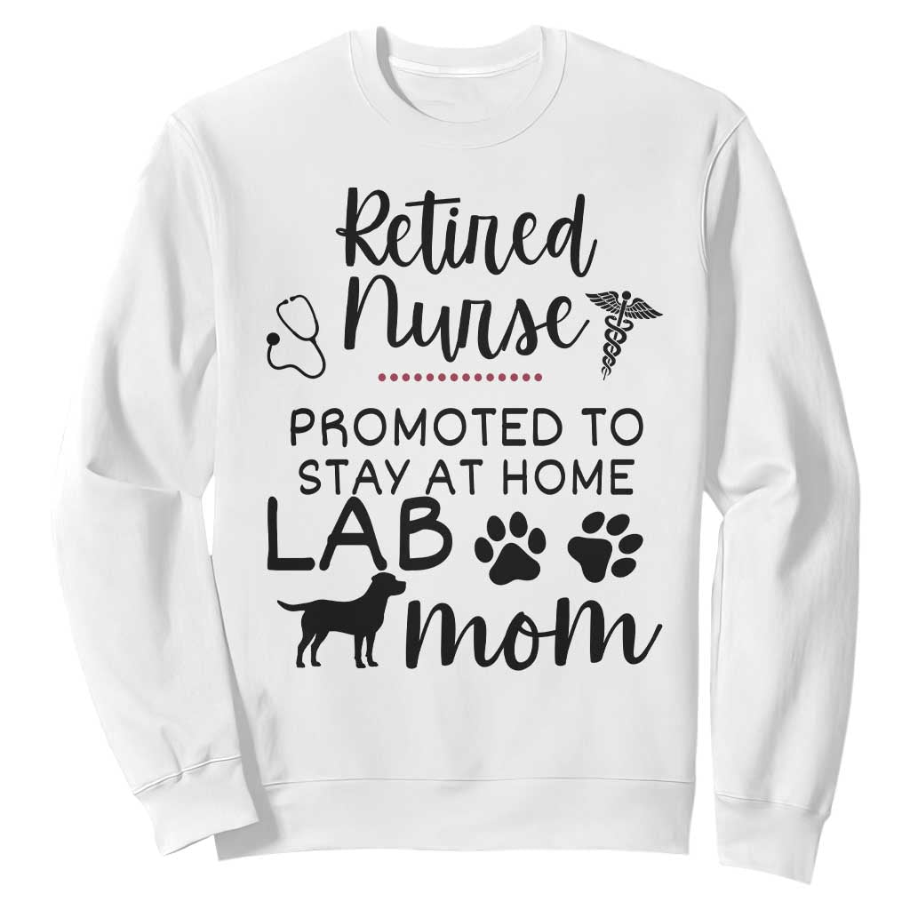 Funny Nurse Retirement Lab Mom Gift Sweatshirt Promoted To Stay At Home TS12 White Print Your Wear
