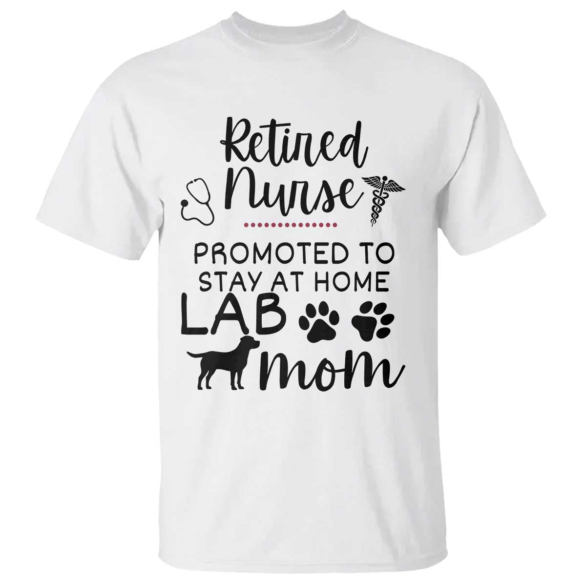 Funny Nurse Retirement Lab Mom Gift T Shirt Promoted To Stay At Home TS12 White Print Your Wear