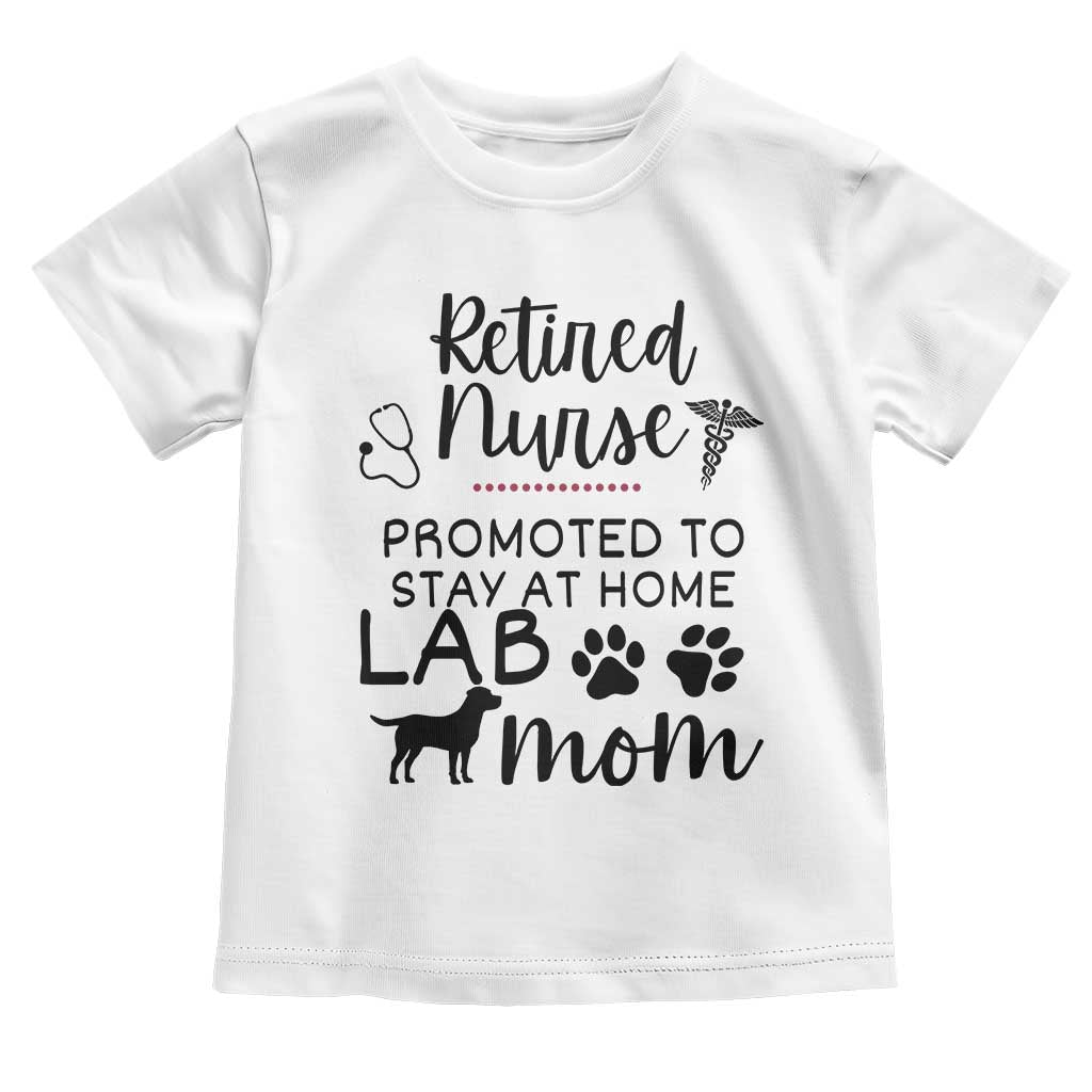 Funny Nurse Retirement Lab Mom Gift Toddler T Shirt Promoted To Stay At Home TS12 White Print Your Wear