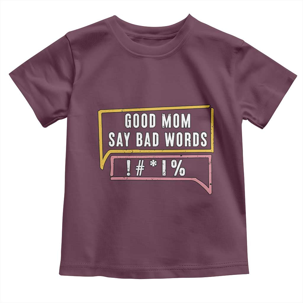 Sarcastic Mom Life Gift Toddler T Shirt Good Mom Say Bad Words TS12 Maroon Print Your Wear