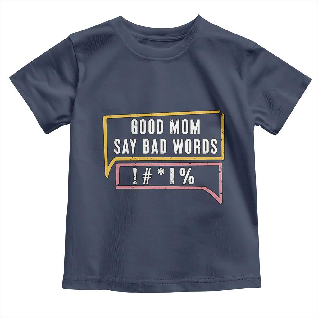 Sarcastic Mom Life Gift Toddler T Shirt Good Mom Say Bad Words TS12 Navy Print Your Wear